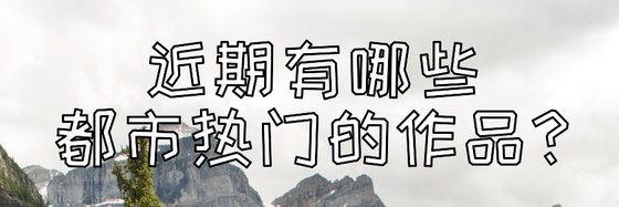 近期有哪些都市熱門的作品？